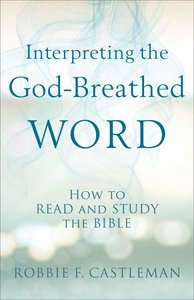 Interpreting the God-Breathed Word: How to Read and Study the Bible Interpreting the God-Breathed Word: How to Read and Study the Bible