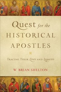 Quest For the Historical Apostles: Tracing Their Lives and Legacies Quest For the Historical Apostles: Tracing Their Lives and Legacies