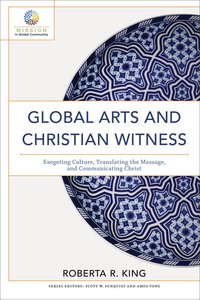 Global Arts and Christian Witness: Exegeting Culture, Translating the Message, and Communicating Chrisian Witness Global Arts and Christian Witness: Exegeting Culture, Translating the Message, and Communicating Chrisian Witness