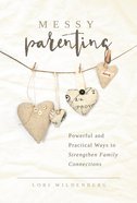Messy Parenting: Powerful and Practical Ways to Strengthen Family Connections Paperback