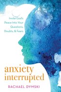 Anxiety Interrupted: Invite God's Peace Into Your Questions, Doubts, and Fears Paperback
