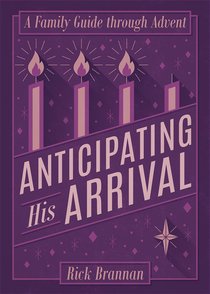 Anticipating His Arrival: A Family Guide Through Advent Anticipating His Arrival: A Family Guide Through Advent