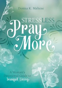 Stress Less, Pray More: A Womans Devotional Guide to Tranquil Living Stress Less, Pray More: A Womans Devotional Guide to Tranquil Living