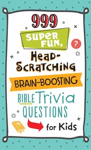 999 Super Fun, Head-Scratching, Brain-Boosting Bible Trivia Questions For Kids 999 Super Fun, Head-Scratching, Brain-Boosting Bible Trivia Questions For Kids
