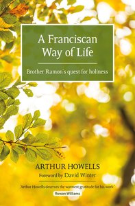 The Franciscan Way of Life: Brother Ramons Quest For Holiness The Franciscan Way of Life: Brother Ramons Quest For Holiness