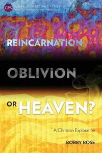 Reincarnation, Oblivion Or Heaven?: A Christian Exploration (Global Perspectives Series) Reincarnation, Oblivion Or Heaven?: A Christian Exploration (Global Perspectives Series)