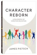 Character Reborn: A Philosophy of Christian Education Paperback
