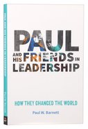 Paul and His Friends in Leadership: How They Changed the World Paperback
