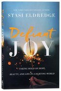 Defiant Joy: Taking Hold of Hope, Beauty and Life in a Hurting World Paperback