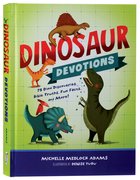Dinosaur Devotions: 75 Dino Discoveries, Bible Truths, Fun Facts, and More! Hardback