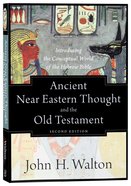Ancient Near Eastern Thought and the Old Testament: Introducing the Conceptual World of the Hebrew Bible (2nd Edition) Paperback