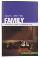 Gospel Centered Family: Becoming the Parents God Wants You to Be Paperback