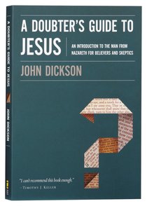A Doubters Guide to Jesus: An Introduction to the Man From Nazareth For Believers and Skeptics A Doubters Guide to Jesus: An Introduction to the Man From Nazareth For Believers and Skeptics