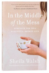In the Middle of the Mess: Strength For This Beautiful, Broken Life In the Middle of the Mess: Strength For This Beautiful, Broken Life