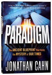 The Paradigm: The Ancient Blueprint That Holds the Mystery of Our Times The Paradigm: The Ancient Blueprint That Holds the Mystery of Our Times