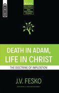 Death in Adam, Life in Christ: The Doctrine of Imputation (Reformed, Exegetical And Doctrinal Studies Series) Paperback