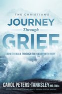 The Christian's Journey Through Grief: How to Walk Through the Valley With Hope Paperback