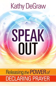 Speak Out: Releasing the Power of Declaring Prayer Speak Out: Releasing the Power of Declaring Prayer