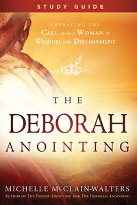The Deborah Anointing: Embracing the Call to Be a Woman of Wisdom and Discernment (Study Guide) The Deborah Anointing: Embracing the Call to Be a Woman of Wisdom and Discernment (Study Guide)