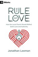 Rule of Love, the - How the Local Church Should Reflect God's Love and Authority (9marks Series) Paperback