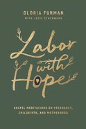 Labor With Hope: Gospel Meditations on Pregnancy, Childbirth, and Motherhood Hardback