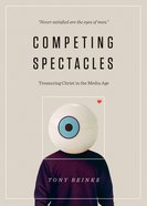 Competing Spectacles: Treasuring Christ in the Media Age Paperback