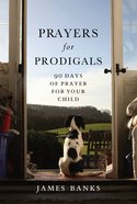 Prayers For Prodigals: 90 Days of Prayer of Your Child Paperback