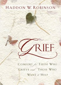 Grief: Comfort For Those Who Grieve and Those Who Want to Help Grief: Comfort For Those Who Grieve and Those Who Want to Help