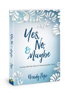 Yes, No, and Maybe: Living With the God of Immeasurably More Paperback