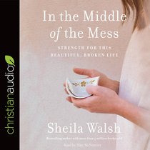In the Middle of the Mess: Strength For This Beautiful, Broken Life (Unabridged, 5 Cds) In the Middle of the Mess: Strength For This Beautiful, Broken Life (Unabridged, 5 Cds)