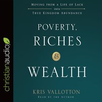 Poverty, Riches and Wealth: Moving From a Life of Lack Into True Kingdom Abundance (Unabridged, 4 Cds) Poverty, Riches and Wealth: Moving From a Life of Lack Into True Kingdom Abundance (Unabridged, 4 Cds)