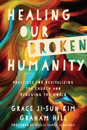 Healing Our Broken Humanity: Practices For Revitalizing the Church and Renewing the World eBook