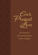 Ever Present Love: 365 Days of Discovering Jesus in the Gospels eBook