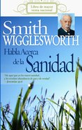 Smith Wigglesworth Habla Acerca De La Sanidad eBook
