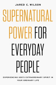 Supernatural Power For Everyday People: Experiencing Gods Extraordinary Spirit in Your Ordinary Life Supernatural Power For Everyday People: Experiencing Gods Extraordinary Spirit in Your Ordinary Life