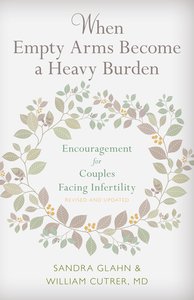 When Empty Arms Become a Heavy Burden: Encouragement For Couples Facing Infertility When Empty Arms Become a Heavy Burden: Encouragement For Couples Facing Infertility
