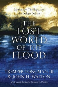 The Lost World of the Flood: Mythology, Theology, and the Deluge Debate The Lost World of the Flood: Mythology, Theology, and the Deluge Debate