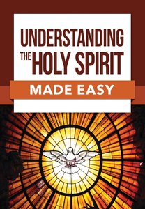 Understanding the Holy Spirit Made Easy (Bible Made Easy Series) Understanding the Holy Spirit Made Easy (Bible Made Easy Series)