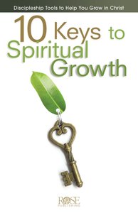 10 Keys to Spiritual Growth: Discipleship Tools to Help You Grow in Christ 10 Keys to Spiritual Growth: Discipleship Tools to Help You Grow in Christ