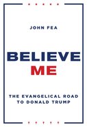 Believe Me: The Evangelical Road to Donald Trump Hardback