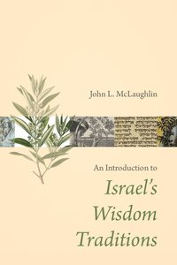 An Introduction to Israels Wisdom Traditions An Introduction to Israels Wisdom Traditions