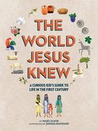 The World Jesus Knew: A Curious Kid's Guide to Life in the First Century Hardback