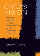 Cross Vision: How the Crucifixion of Jesus Makes Sense of Old Testament Violence Paperback