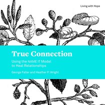 True Connection - Using the Name It Model to Heal Relationships (Living With Hope Series) True Connection - Using the Name It Model to Heal Relationships (Living With Hope Series)