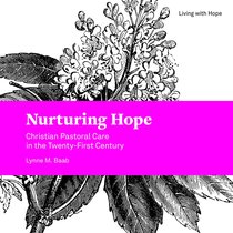 Nurturing Hope: Christian Pastoral Care in the Twenty-First Century Nurturing Hope: Christian Pastoral Care in the Twenty-First Century