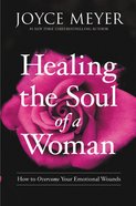 Healing the Soul of a Woman: How to Overcome Your Emotional Wounds Hardback