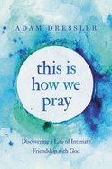 This is How We Pray: Discovering a Life of Intimate Friendship With God Hardback