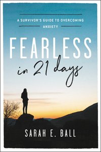 Fearless in 21 Days: A Survivors Guide to Overcoming Anxiety Fearless in 21 Days: A Survivors Guide to Overcoming Anxiety