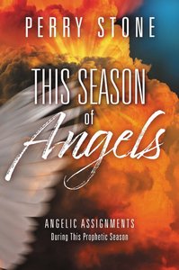 This Season of Angels: Angelic Assignments During This Prophetic Season This Season of Angels: Angelic Assignments During This Prophetic Season