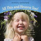 All This and Heaven Too!: Thanking God For the Gift of Life Hardback